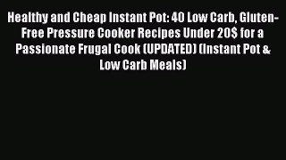 Read Healthy and Cheap Instant Pot: 40 Low Carb Gluten-Free Pressure Cooker Recipes Under 20$