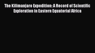 [Read book] The Kilimanjaro Expedition: A Record of Scientific Exploration in Eastern Equatorial