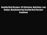 Read Healthy Herb Recipes: 101 Delicious Nutritious Low Budget Mouthwatering Healthy Herb Recipes