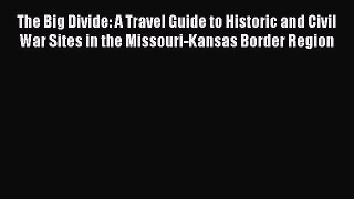 Read The Big Divide: A Travel Guide to Historic and Civil War Sites in the Missouri-Kansas