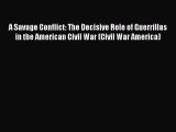 Read A Savage Conflict: The Decisive Role of Guerrillas in the American Civil War (Civil War