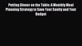 Read Putting Dinner on the Table: A Monthly Meal Planning Strategy to Save Your Sanity and