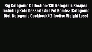Read Big Ketogenic Collection: 130 Ketogenic Recipes Including Keto Desserts And Fat Bombs: