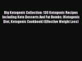 Read Big Ketogenic Collection: 130 Ketogenic Recipes Including Keto Desserts And Fat Bombs:
