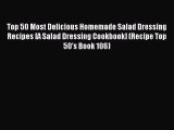 Read Top 50 Most Delicious Homemade Salad Dressing Recipes [A Salad Dressing Cookbook] (Recipe