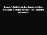 PDF Traveler's Guide to Alaskan Camping: Explore Alaska and the Yukon with RV or Tent (Traveler's