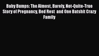PDF Baby Bumps: The Almost Barely Not-Quite-True  Story of Pregnancy Bed Rest  and One Batshit