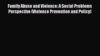 Download Family Abuse and Violence: A Social Problems Perspective (Violence Prevention and