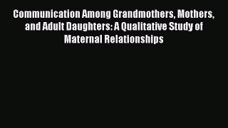 PDF Communication Among Grandmothers Mothers and Adult Daughters: A Qualitative Study of Maternal