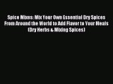 Read Spice Mixes: Mix Your Own Essential Dry Spices From Around the World to Add Flavor to