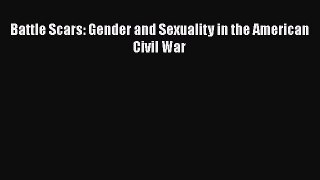 Download Battle Scars: Gender and Sexuality in the American Civil War PDF Free