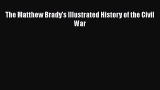 Read The Matthew Brady's Illustrated History of the Civil War Ebook Free