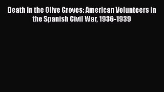 Read Death in the Olive Groves: American Volunteers in the Spanish Civil War 1936-1939 PDF
