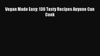 Download Vegan Made Easy: 130 Tasty Recipes Anyone Can Cook PDF Free