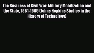 Read The Business of Civil War: Military Mobilization and the State 1861-1865 (Johns Hopkins
