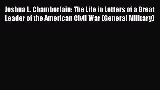 Download Joshua L. Chamberlain: The Life in Letters of a Great Leader of the American Civil