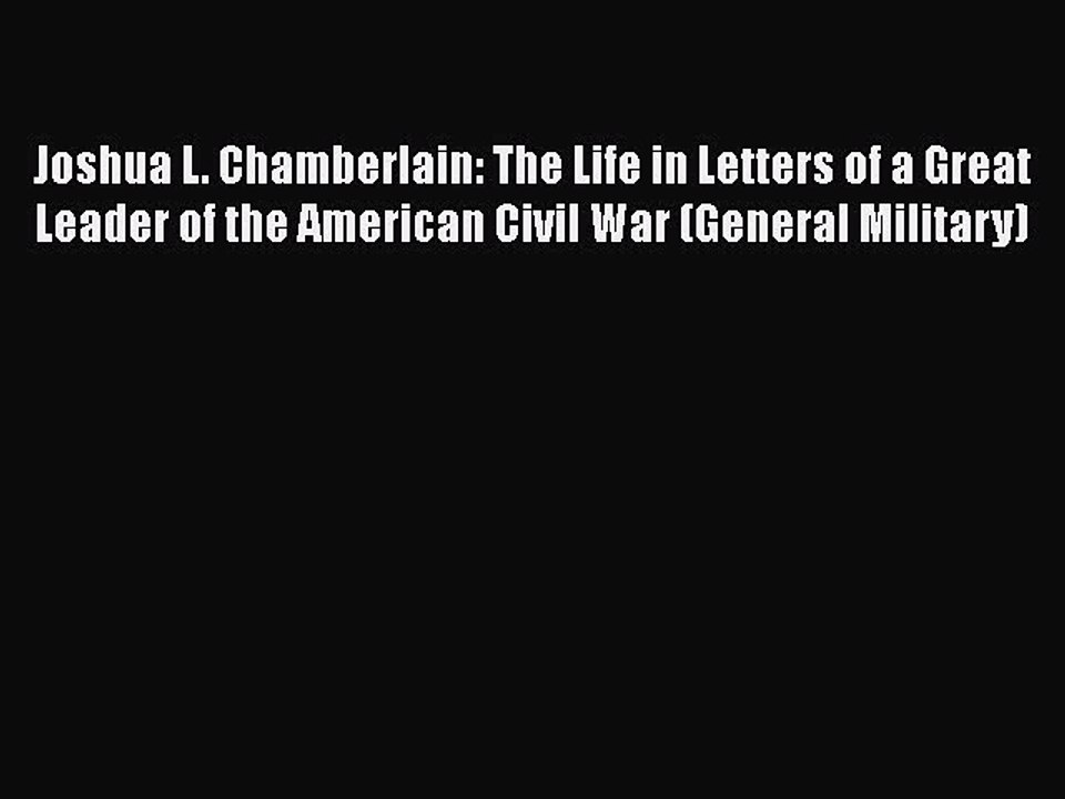 Download Joshua L. Chamberlain: The Life in Letters of a Great Leader of the American Civil