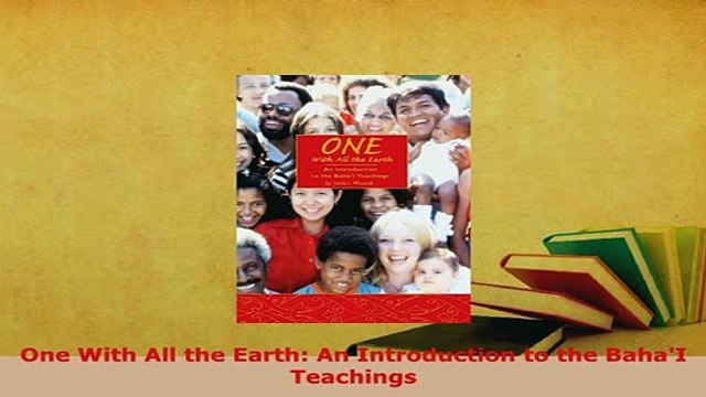 Download One With All the Earth An Introduction to the BahaI Teachings EBook