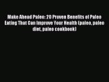Read Make Ahead Paleo: 20 Proven Benefits of Paleo Eating That Can Improve Your Health (paleo