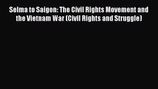 Download Selma to Saigon: The Civil Rights Movement and the Vietnam War (Civil Rights and Struggle)