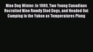 PDF Nine Dog Winter: In 1980 Two Young Canadians Recruited Nine Rowdy Sled Dogs and Headed
