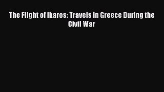 Read The Flight of Ikaros: Travels in Greece During the Civil War Ebook Online