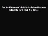 Read The 1865 Stoneman's Raid Ends:: Follow Him to the Ends of the Earth (Civil War Series)