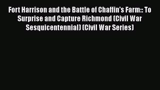 Read Fort Harrison and the Battle of Chaffin's Farm:: To Surprise and Capture Richmond (Civil