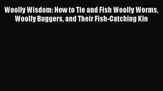 Download Woolly Wisdom: How to Tie and Fish Woolly Worms Woolly Buggers and Their Fish-Catching