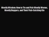 Download Woolly Wisdom: How to Tie and Fish Woolly Worms Woolly Buggers and Their Fish-Catching