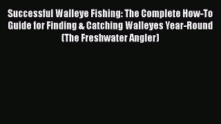 PDF Successful Walleye Fishing: The Complete How-To Guide for Finding & Catching Walleyes Year-Round