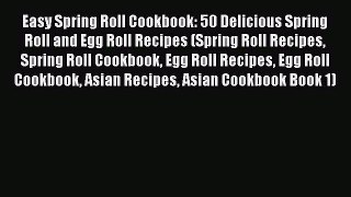 Read Easy Spring Roll Cookbook: 50 Delicious Spring Roll and Egg Roll Recipes (Spring Roll