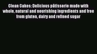Read Clean Cakes: Delicious pâtisserie made with whole natural and nourishing ingredients and