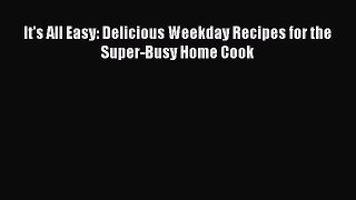 Read It's All Easy: Delicious Weekday Recipes for the Super-Busy Home Cook Ebook Free