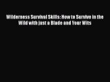 PDF Wilderness Survival Skills: How to Survive in the Wild with just a Blade and Your Wits