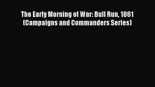 Download The Early Morning of War: Bull Run 1861 (Campaigns and Commanders Series) Ebook Online
