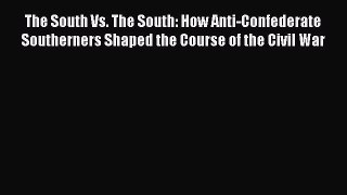 Read The South Vs. The South: How Anti-Confederate Southerners Shaped the Course of the Civil
