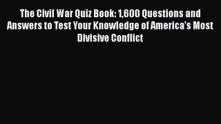 Download The Civil War Quiz Book: 1600 Questions and Answers to Test Your Knowledge of America's