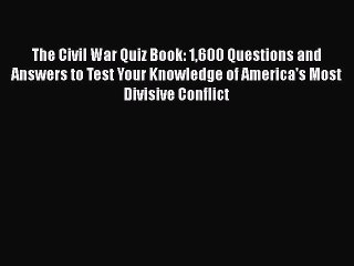 Download The Civil War Quiz Book: 1600 Questions and Answers to Test Your Knowledge of America's