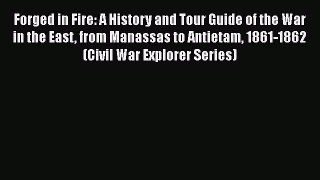 Read Forged in Fire: A History and Tour Guide of the War in the East from Manassas to Antietam
