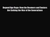 Ebook Beyond Age Rage: How the Boomers and Seniors Are Solving the War of the Generations Download