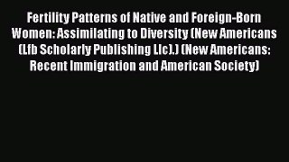 Book Fertility Patterns of Native and Foreign-Born Women: Assimilating to Diversity (New Americans