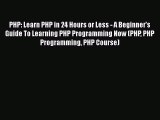 Download PHP: Learn PHP in 24 Hours or Less - A Beginner's Guide To Learning PHP Programming