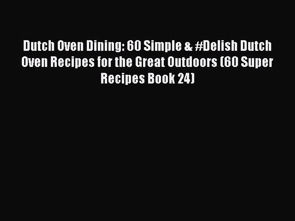 PDF Dutch Oven Dining: 60 Simple & #Delish Dutch Oven Recipes for the Great Outdoors (60 Super
