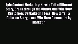 Read Epic Content Marketing: How to Tell a Different Story Break through the Clutter and Win