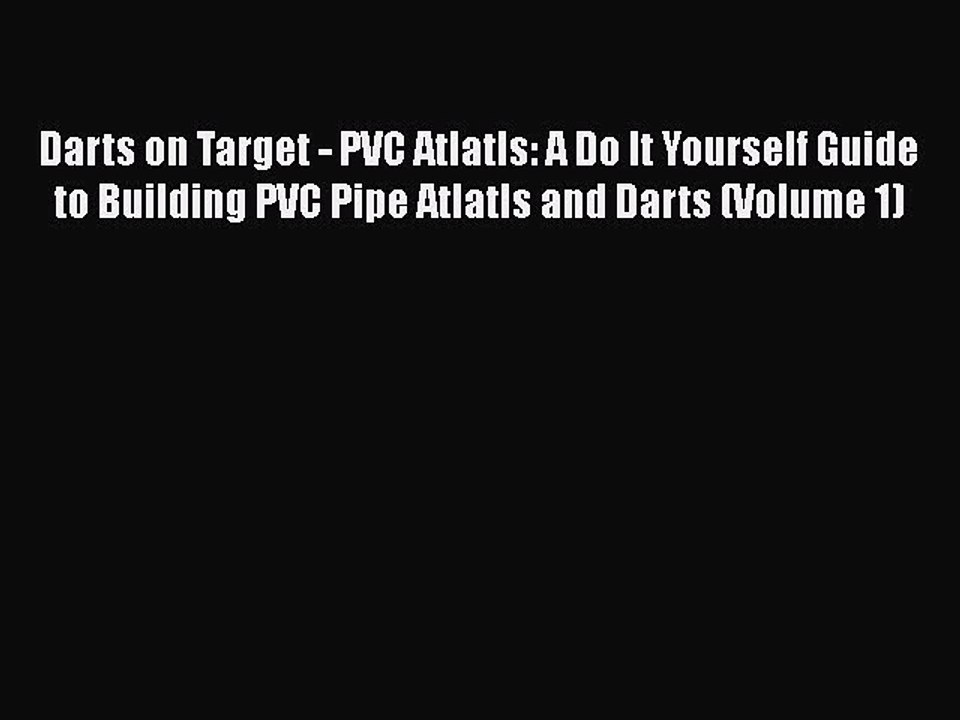 Download Darts on Target - PVC Atlatls: A Do It Yourself Guide to Building PVC Pipe Atlatls