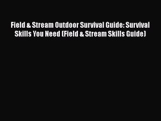 PDF Field & Stream Outdoor Survival Guide: Survival Skills You Need (Field & Stream Skills
