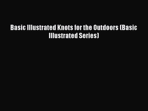 Download Basic Illustrated Knots for the Outdoors (Basic Illustrated Series) Free Books