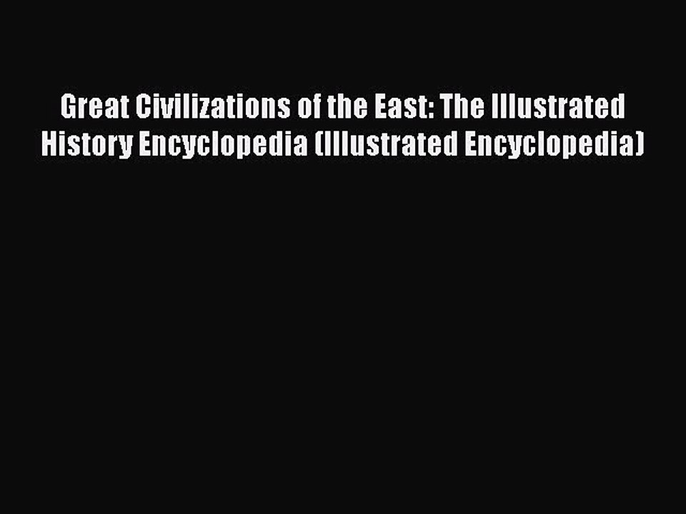 [Read book] Great Civilizations of the East: The Illustrated History Encyclopedia (Illustrated