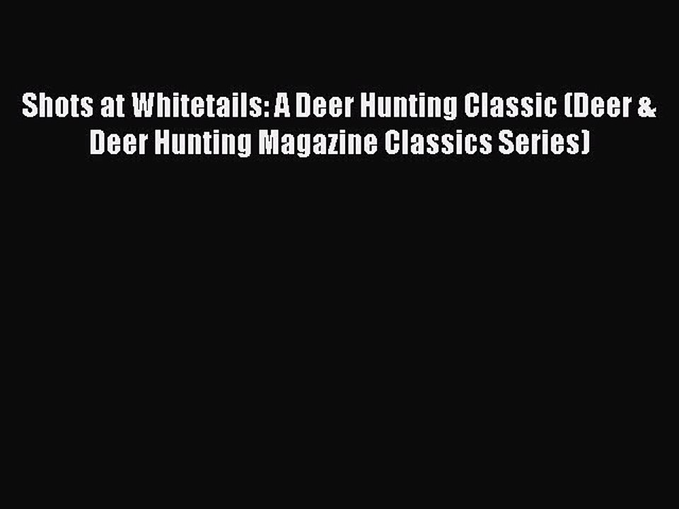 PDF Shots at Whitetails: A Deer Hunting Classic (Deer & Deer Hunting Magazine Classics Series)